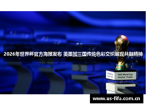 2026年世界杯官方海报发布 美墨加三国传统色彩交织展现共融精神 2026年世界杯官方海报发布 美墨加三国传统色彩交织展现共融精神