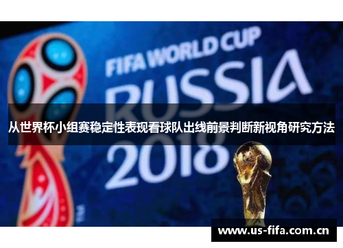 从世界杯小组赛稳定性表现看球队出线前景判断新视角研究方法 从世界杯小组赛稳定性表现看球队出线前景判断新视角研究方法